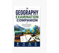 GEOGRAPHY EXAMINATION COMPANION: Physical Geography, Human Environments, and Map Skills