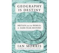 Geography Is Destiny: Britain and the World: a 10,000-year History