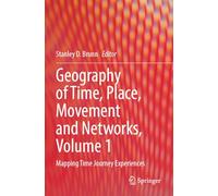 Geography of Time, Place, Movement and Networks, Volume 1: Mapping Time Journey Experiences
