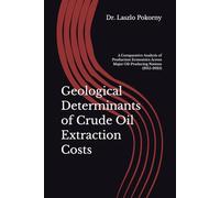 Geological Determinants of Crude Oil Extraction Costs: A Comparative Analysis of Production Economics Across Major Oil-Producing Nations (2015-2025)