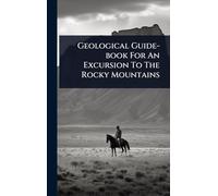 Geological Guide-book For An Excursion To The Rocky Mountains
