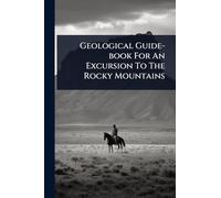 Geological Guide-book For An Excursion To The Rocky Mountains