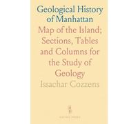 Geological History of Manhattan: Map of the Island; Sections, Tables and Columns for the Study of Geology