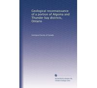 Geological reconnaissance of a portion of Algoma and Thunder bay districts, Ontario