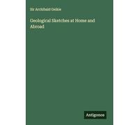 Geological Sketches at Home and Abroad