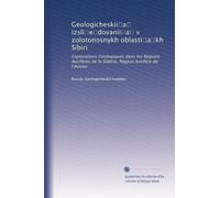 Geologicheskii?a? izsli?e?dovanii?a? v zolotonosnykh oblasti?a?kh Sibiri: Explorations Géologiques dans les Régions Aurifères de la Sibérie. Région Aurifère de l'Amour