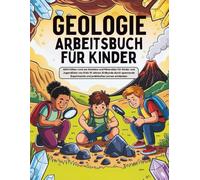 Geologie Arbeitsbuch für Kinder (Deutsche Ausgabe): Aktivitäten rund um Gesteine und Mineralien für Kinder und Jugendliche von 8 bis 14 Jahren: ... Experimente und praktisches Lernen entdecken