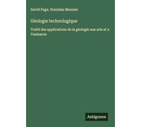 Géologie technologique: Traité des applications de la géologie aux arts et a l'industrie