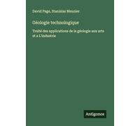 Géologie technologique: Traité des applications de la géologie aux arts et a L'industrie
