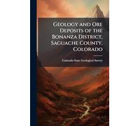 Geology and Ore Deposits of the Bonanza District, Saguache County, Colorado