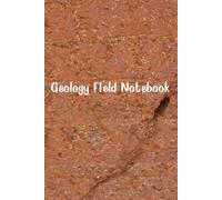 Geology Field Notebook: A perfectly designed Field Notebook for Geologists to Describe - Locations, Lithologies and Make Filed Drawing