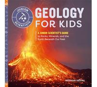 Geology for Kids: A Junior Scientist’s Guide to Rocks, Minerals, and the Earth Beneath Our Feet