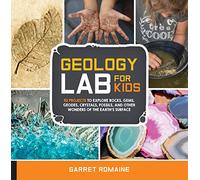 Geology Lab for Kids: 52 Projects to Explore Rocks, Gems, Geodes, Crystals, Fossils, and Other Wonders of the Earth's Surface (13)
