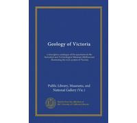 Geology of Victoria (Vol-1): a descriptive catalogue of the specimens in the Industrial and Technological Museum (Melbourne), illustrating the rock system of Victoria