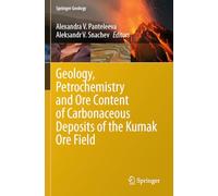 Geology, Petrochemistry and Ore Content of Carbonaceous Deposits of the Kumak Ore Field (Springer Geology)