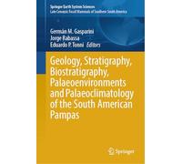 Geology, Stratigraphy, Biostratigraphy, Palaeoenvironments and Palaeoclimatology of the South American Pampas (Springer Earth System Sciences)