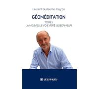 Géoméditation: Tome 1, La nouvelle voie vers le bonheur