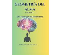 Geometria del alma Volumen I: Una topologia del sufrimiento (Geometria del alma: Una topologia del sufrimiento)