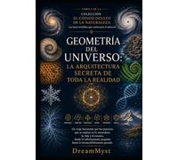 GEOMETRÍA DEL UNIVERSO: La arquitectura secreta de toda la realidad: COLECCIÓN EL CÓDIGO OCULTO DE LA NATURALEZA: Las leyes invisibles que construyen el universo (LIBRO 2)