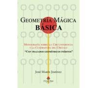 Geometría Mágica Básica. Monografía Sobre La Circunferencia Y La Cuadratura Del Círculo (con Trazados Geométricos Inéditos)