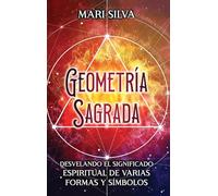 Geometría sagrada: Desvelando el significado espiritual de varias formas y símbolos: A Guide to the Root, Sacral, Solar Plexus, Heart, Throat, Third Eye, and Crown Chakra