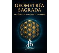 GEOMETRÍA SAGRADA: EL CÓDIGO QUE ORDENA EL UNIVERSO