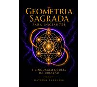 Geometria Sagrada para Iniciantes - A Linguagem Oculta da Criação