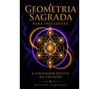 Geometria Sagrada para Iniciantes - A Linguagem Oculta da Criação
