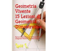 Geometria vivente - 15 lezioni di geometria dimostrativa: Epoca di Geometria per la Classe VI, per insegnanti Waldorf e homeschooling