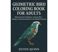 Geometric Bird coloring book: Relaxing Animal Patterns, Intricate Bird Designs, and Stress Relief art for Mindful Coloring