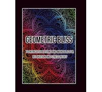 Geometric Bliss: 70 Intricate Patterns and Mandalas for Relaxation and Stress Relief