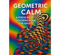 Geometric Calm: A Stress Relief Coloring Book For Adults