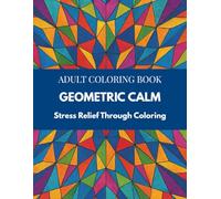 Geometric Calm Coloring Book: Geometric Pattern Designs for Stress Relief, Relaxing Mandalas and Shapes, Mindful Abstract Coloring, 50 Geometric ... for Adults (Mindful Therapy Coloring Books)