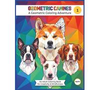 GEOMETRIC CANINES Volume 1: Geometric Dog Coloring Book: 32 Unique Canine Vector Designs for Relaxation and Creativity (with Color Guides)