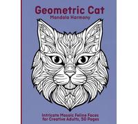 Geometric Cat Mandala Harmony: Intricate Mosaic Feline Faces for Creative Adults, 50 Pages
