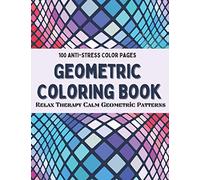 Geometric Coloring Book - 100 Anti-stress Color Pages: An adult coloring book full of symmetrical shapes, and surprising proportions - Adult Coloring Relieving - Relaxation Patterns Art