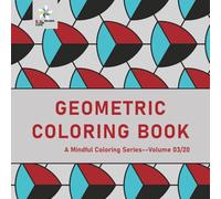 GEOMETRIC COLORING BOOK A Mindful Coloring Series--Volume 03/20 (Geometric Foundations: A Mindful Coloring Series)