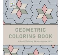GEOMETRIC COLORING BOOK A Mindful Coloring Series--Volume 05/20 (Geometric Foundations: A Mindful Coloring Series)