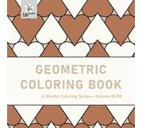 GEOMETRIC COLORING BOOK A Mindful Coloring Series--Volume 06/20 (Geometric Foundations: A Mindful Coloring Series)