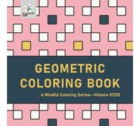 GEOMETRIC COLORING BOOK A Mindful Coloring Series--Volume 07/20 (Geometric Foundations: A Mindful Coloring Series)