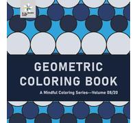 GEOMETRIC COLORING BOOK A Mindful Coloring Series--Volume 08/20 (Geometric Foundations: A Mindful Coloring Series)