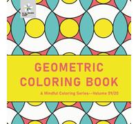 GEOMETRIC COLORING BOOK A Mindful Coloring Series--Volume 09/20 (Geometric Foundations: A Mindful Coloring Series)