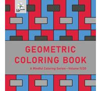 GEOMETRIC COLORING BOOK A Mindful Coloring Series--Volume 11/20 (Geometric Foundations: A Mindful Coloring Series)