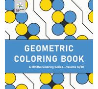 GEOMETRIC COLORING BOOK A Mindful Coloring Series--Volume 13/20 (Geometric Foundations: A Mindful Coloring Series)