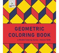 GEOMETRIC COLORING BOOK A Mindful Coloring Series--Volume 15/20 (Geometric Foundations: A Mindful Coloring Series)