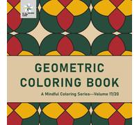 GEOMETRIC COLORING BOOK A Mindful Coloring Series--Volume 17/20 (Geometric Foundations: A Mindful Coloring Series)