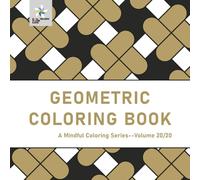 GEOMETRIC COLORING BOOK A Mindful Coloring Series--Volume 20/20 (Geometric Foundations: A Mindful Coloring Series)