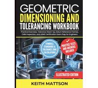 Geometric Dimensioning and Tolerancing Workbook: Practical Exercises, Tolerance Stack-Up, Datum Reference Frames, CMM Inspection, and ASME Certification Exam Prep for Engineers