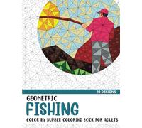 Geometric Fishing Color by Number Coloring Book: Coloring Book for Adults with 30 Unique Designs (Geometric Color by Number Books)