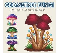 Geometric Fungi.: Bold and easy coloring book. Geometric Mushrooms Design for Kids, Adults and Seniors - Simple Low Poly Coloring Pages for Relaxation (8.5x8.5 inches) (Simple Geometric Coloring)